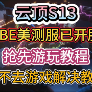 《云顶S13》PBE美测服已开服,抢先游玩教程+进不去游戏问题解决