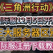 <strong>三角洲行动国际服12月5日正式开服国服/国际服/Garena服区别详解,国际服注册下载教程。</strong>