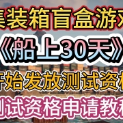 <strong>海上极限生存+集装箱盲盒《船上30天》开始发放测试资格,测试资格申请教程</strong><strong></strong>
