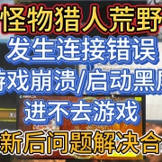<strong>4月4日怪猎荒野更新后进不去游戏,发生连接错误EW_30d43/正在确认与服务器的连接/游戏崩溃/启动黑屏,更新后问题解决合集</strong><strong></strong>