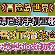 你还在为绑定手机号而烦恼?白嫖《冒险岛世界》亚服已绑手机账号,只需完成OTP验证即可游玩