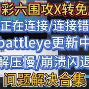 《彩虹六号围攻X》转免!卡正在连接/连接错误/battleye更新中/解压慢/崩溃闪退等问题解决合集