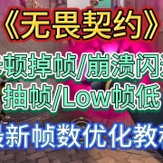 《无畏契约》最新帧数优化教程,解决卡顿掉帧、崩溃闪退、抽帧、low帧低