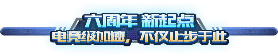 六周年新起点，电竞级加速，不仅止步于此